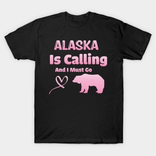 Alaska is Calling and I Must Go - Funny Traveling Alaska Quote T-Shirt